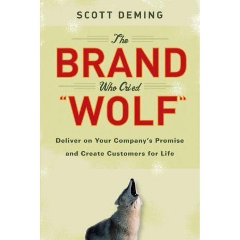 The Brand Who Cried Wolf : Deliver on Your Company's Promise and Create...